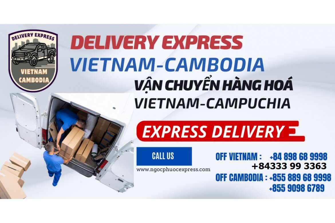 DELIVERY EXPRESS VIETNAM-CAMBODIA - DỊCH VỤ VẬN CHUYỂN HÀNG HOÁ TỪ VIỆT NAM ĐI CAMPUCHIA